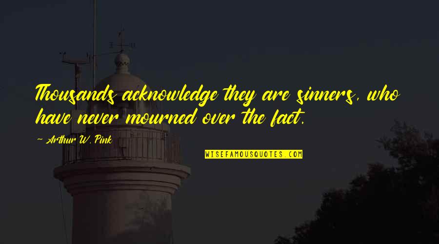 Sense For Decor Quotes By Arthur W. Pink: Thousands acknowledge they are sinners, who have never