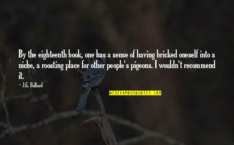 Sense For Sense Quotes By J.G. Ballard: By the eighteenth book, one has a sense Sense For Sense Quotes By J.G. Ballard: By the eighteenth book, one has a sense