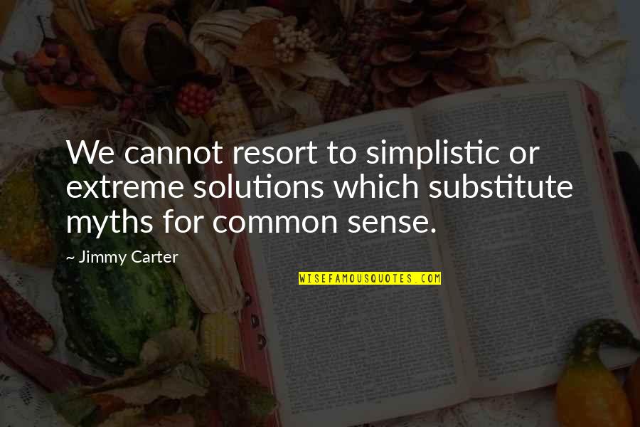 Sense For Sense Quotes By Jimmy Carter: We cannot resort to simplistic or extreme solutions