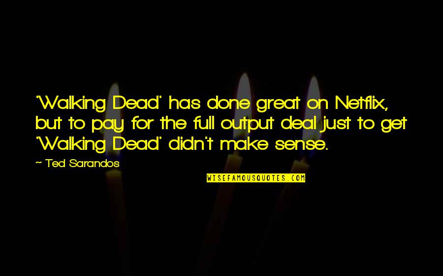 Sense For Sense Quotes By Ted Sarandos: 'Walking Dead' has done great on Netflix, but