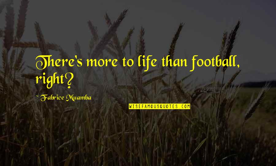 Sense Gratification Quotes By Fabrice Muamba: There's more to life than football, right?