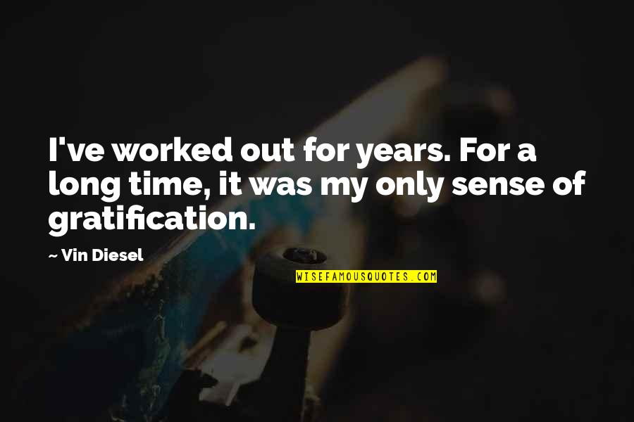 Sense Gratification Quotes By Vin Diesel: I've worked out for years. For a long