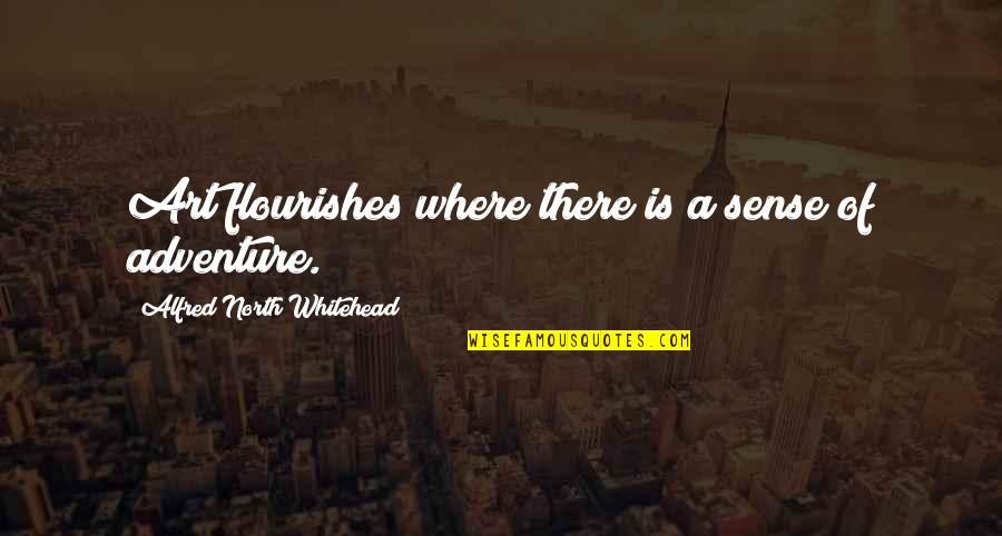 Sense Of Adventure Quotes By Alfred North Whitehead: Art flourishes where there is a sense of