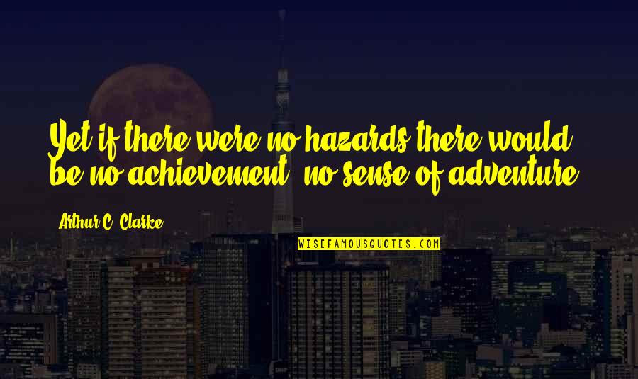 Sense Of Adventure Quotes By Arthur C. Clarke: Yet if there were no hazards there would