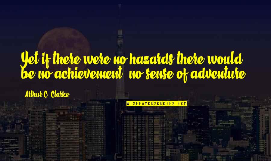 Sense Of Adventure Quotes By Arthur C. Clarke: Yet if there were no hazards there would Sense Of Adventure Quotes By Arthur C. Clarke: Yet if there were no hazards there would