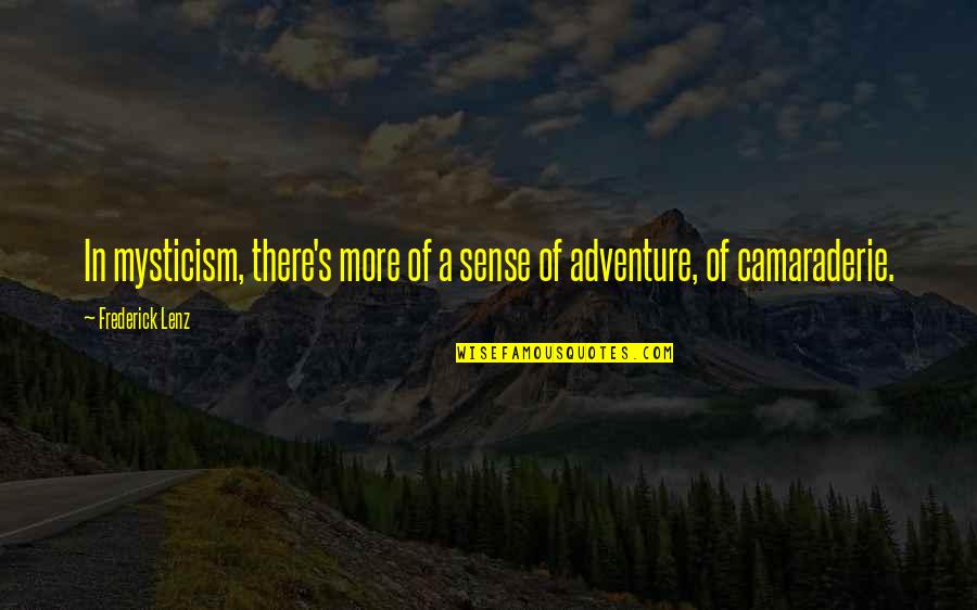 Sense Of Adventure Quotes By Frederick Lenz: In mysticism, there's more of a sense of