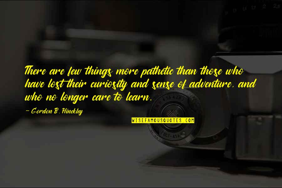 Sense Of Adventure Quotes By Gordon B. Hinckley: There are few things more pathetic than those
