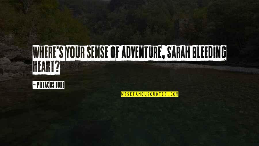 Sense Of Adventure Quotes By Pittacus Lore: Where's your sense of adventure, Sarah Bleeding Heart? Sense Of Adventure Quotes By Pittacus Lore: Where's your sense of adventure, Sarah Bleeding Heart?