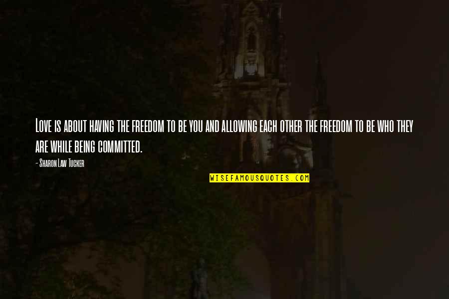 Sense Of Art Motivational Quotes By Sharon Law Tucker: Love is about having the freedom to be Sense Of Art Motivational Quotes By Sharon Law Tucker: Love is about having the freedom to be