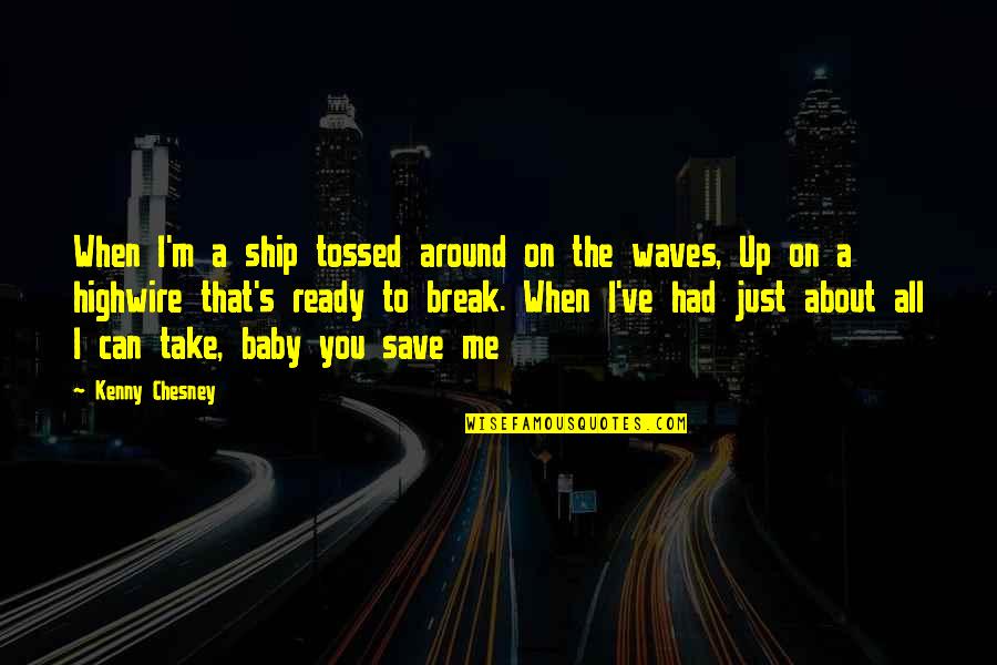 Sense Of Comfortness Quotes By Kenny Chesney: When I'm a ship tossed around on the