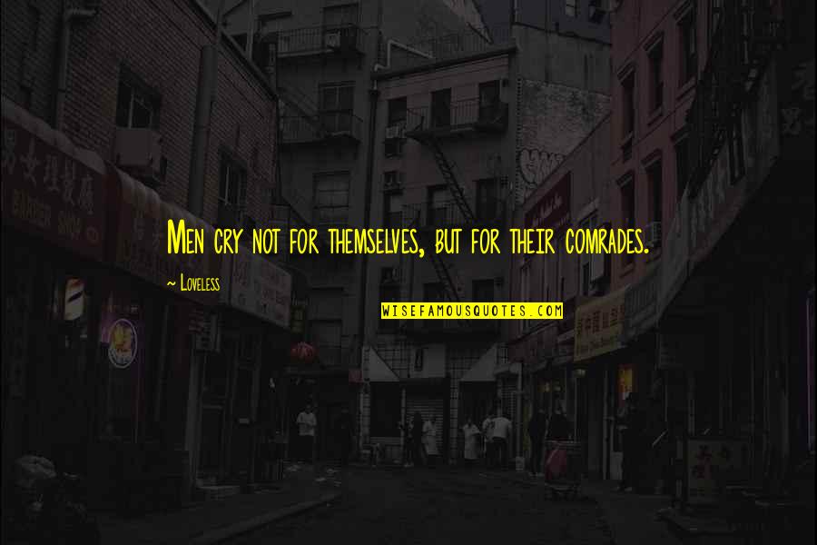 Sense Of Comfortness Quotes By Loveless: Men cry not for themselves, but for their