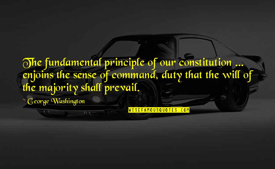 Sense Of Duty Quotes By George Washington: The fundamental principle of our constitution ... enjoins