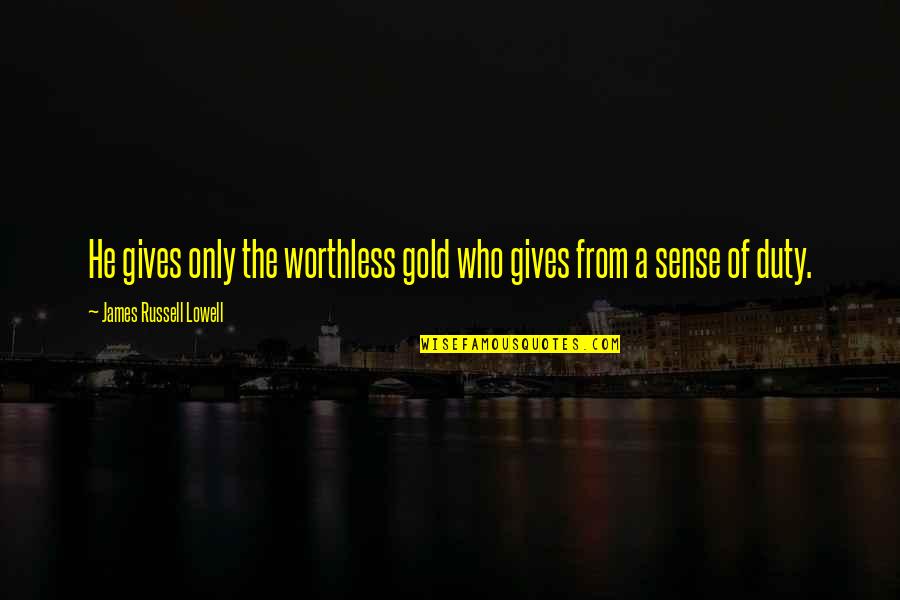 Sense Of Duty Quotes By James Russell Lowell: He gives only the worthless gold who gives