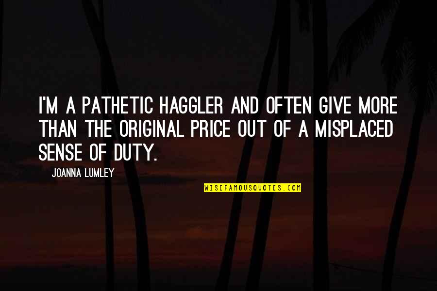Sense Of Duty Quotes By Joanna Lumley: I'm a pathetic haggler and often give more