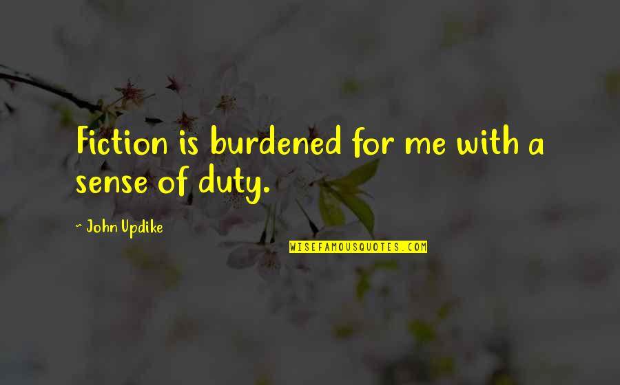 Sense Of Duty Quotes By John Updike: Fiction is burdened for me with a sense