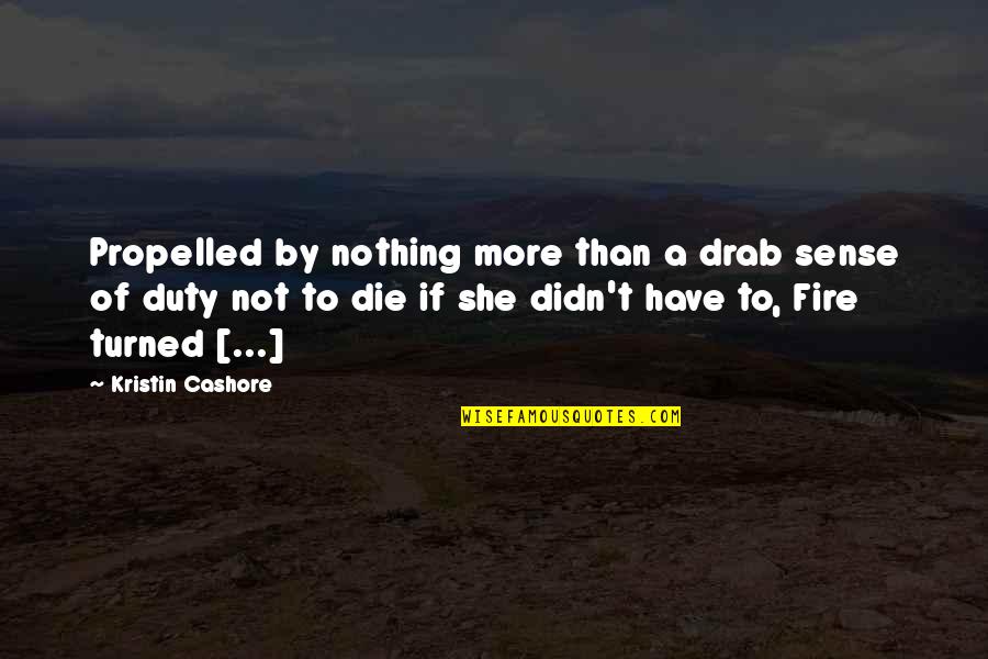 Sense Of Duty Quotes By Kristin Cashore: Propelled by nothing more than a drab sense