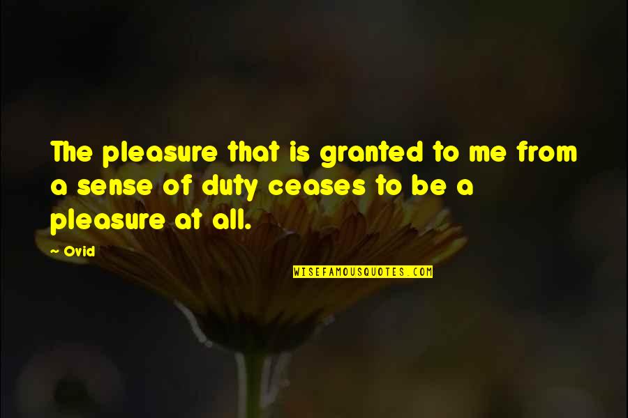 Sense Of Duty Quotes By Ovid: The pleasure that is granted to me from
