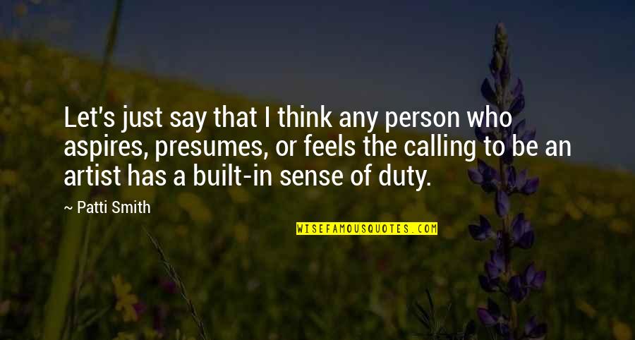 Sense Of Duty Quotes By Patti Smith: Let's just say that I think any person