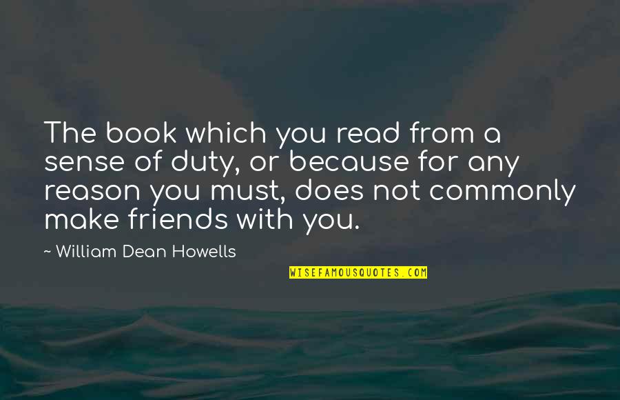 Sense Of Duty Quotes By William Dean Howells: The book which you read from a sense