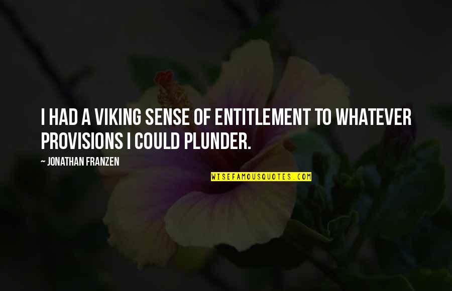 Sense Of Entitlement Quotes By Jonathan Franzen: I had a Viking sense of entitlement to