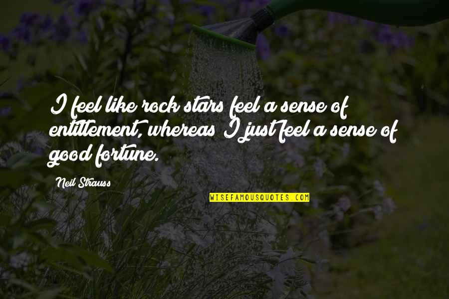 Sense Of Entitlement Quotes By Neil Strauss: I feel like rock stars feel a sense