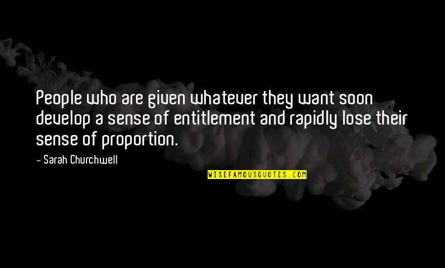 Sense Of Entitlement Quotes By Sarah Churchwell: People who are given whatever they want soon