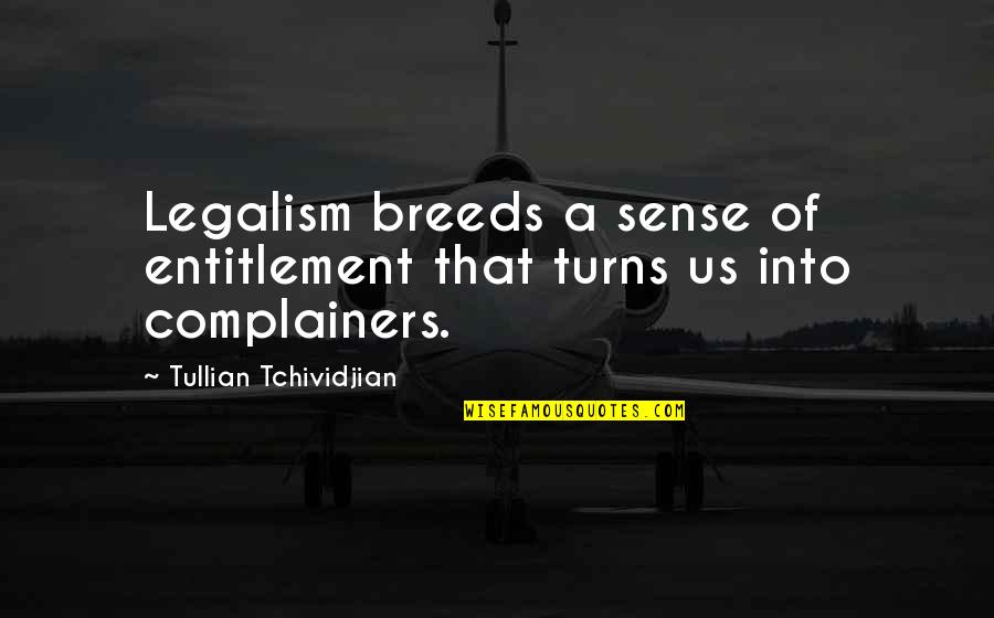 Sense Of Entitlement Quotes By Tullian Tchividjian: Legalism breeds a sense of entitlement that turns