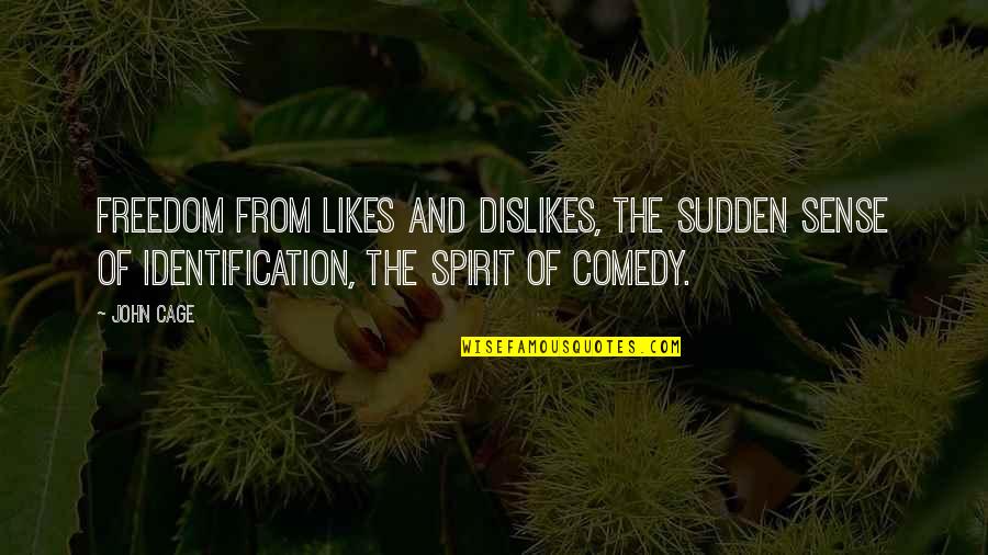 Sense Of Freedom Quotes By John Cage: Freedom from likes and dislikes, the sudden sense Sense Of Freedom Quotes By John Cage: Freedom from likes and dislikes, the sudden sense