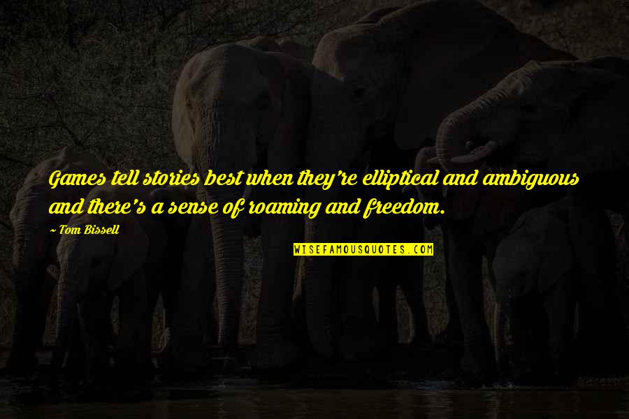 Sense Of Freedom Quotes By Tom Bissell: Games tell stories best when they're elliptical and Sense Of Freedom Quotes By Tom Bissell: Games tell stories best when they're elliptical and