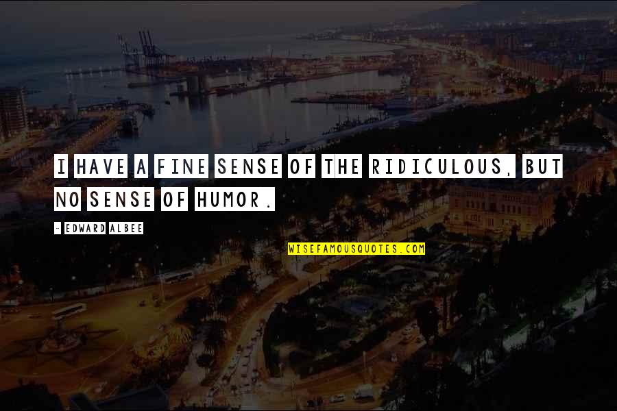 Sense Of Humor Quotes By Edward Albee: I have a fine sense of the ridiculous,