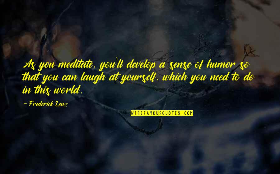 Sense Of Humor Quotes By Frederick Lenz: As you meditate, you'll develop a sense of