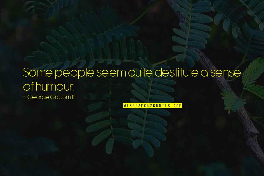 Sense Of Humor Quotes By George Grossmith: Some people seem quite destitute a sense of