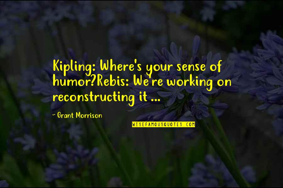 Sense Of Humor Quotes By Grant Morrison: Kipling: Where's your sense of humor?Rebis: We're working