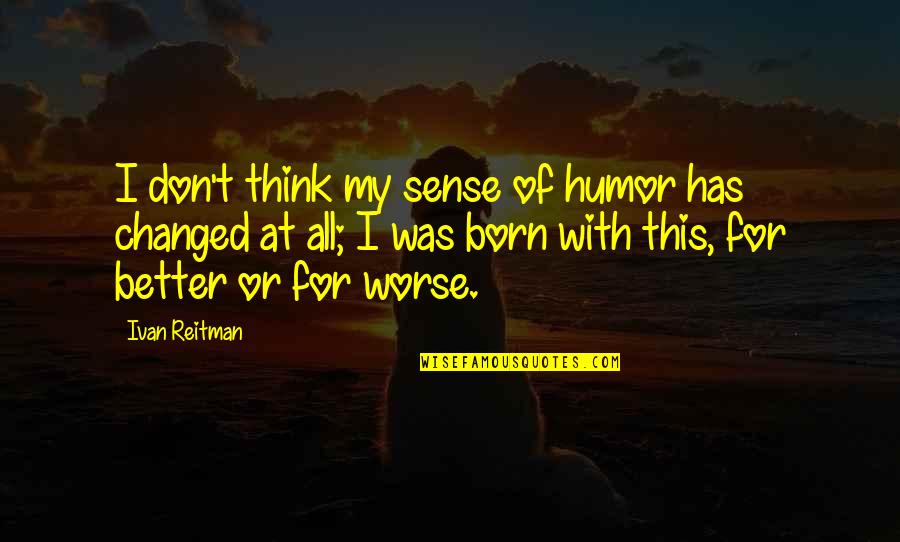 Sense Of Humor Quotes By Ivan Reitman: I don't think my sense of humor has Sense Of Humor Quotes By Ivan Reitman: I don't think my sense of humor has