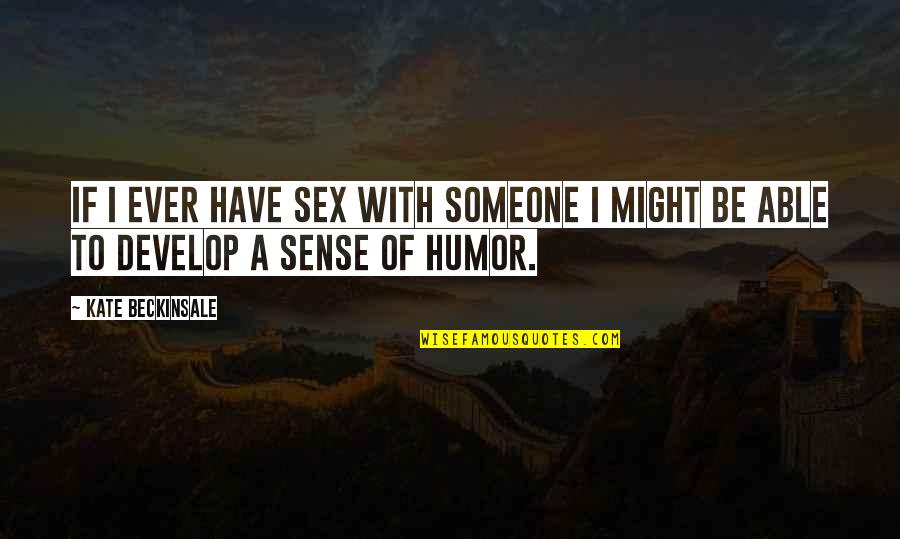 Sense Of Humor Quotes By Kate Beckinsale: If I ever have sex with someone I