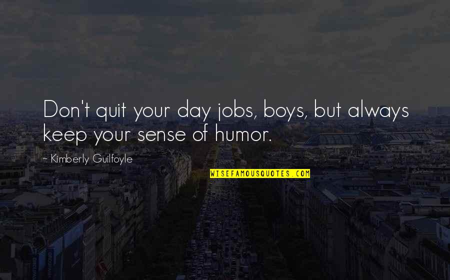 Sense Of Humor Quotes By Kimberly Guilfoyle: Don't quit your day jobs, boys, but always