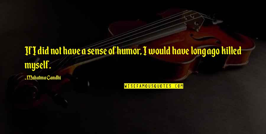 Sense Of Humor Quotes By Mahatma Gandhi: If I did not have a sense of