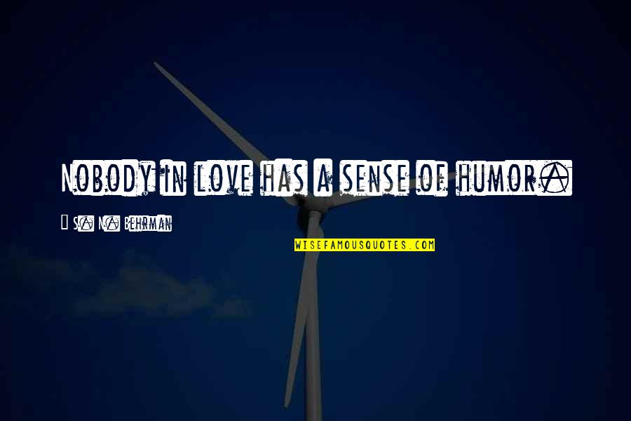 Sense Of Humor Quotes By S. N. Behrman: Nobody in love has a sense of humor. Sense Of Humor Quotes By S. N. Behrman: Nobody in love has a sense of humor.