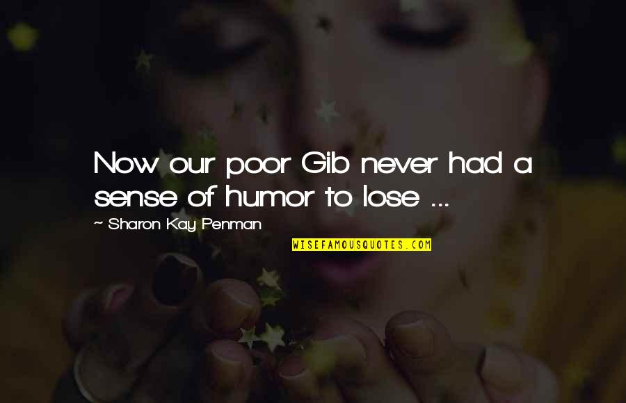 Sense Of Humor Quotes By Sharon Kay Penman: Now our poor Gib never had a sense