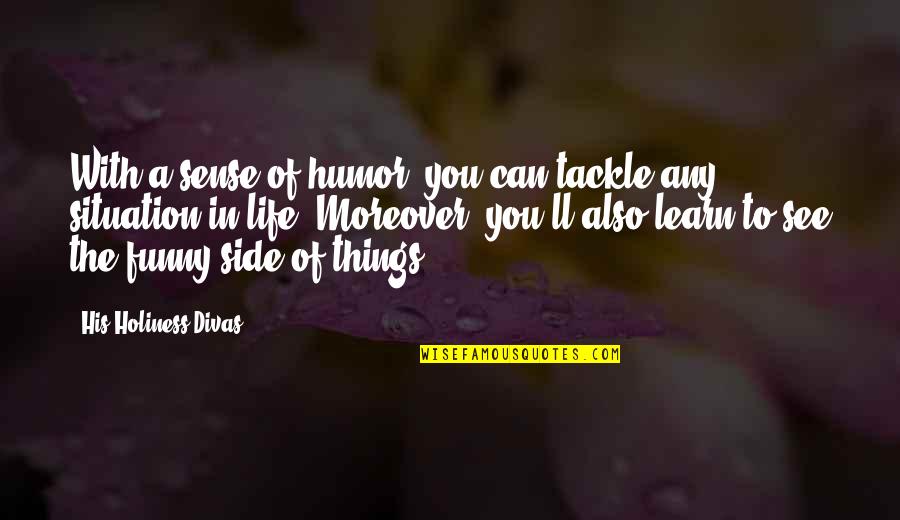 Sense Of Life Quotes By His Holiness Divas: With a sense of humor, you can tackle