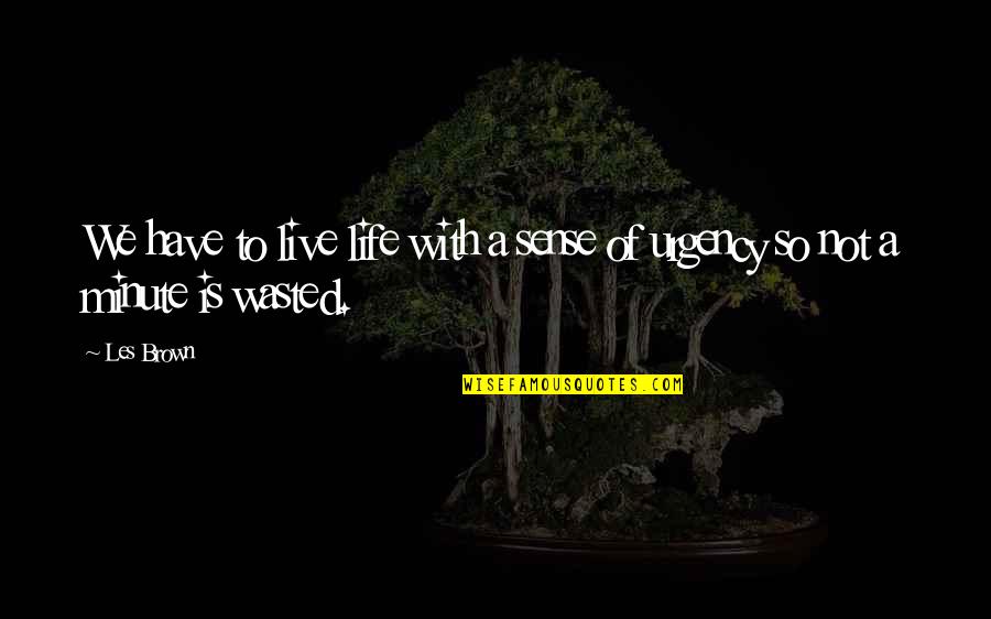 Sense Of Life Quotes By Les Brown: We have to live life with a sense