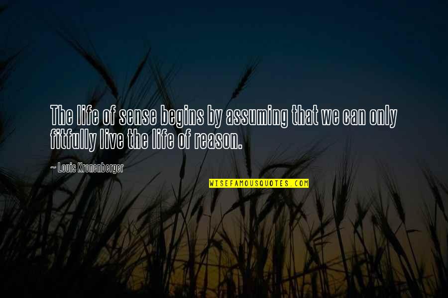 Sense Of Life Quotes By Louis Kronenberger: The life of sense begins by assuming that