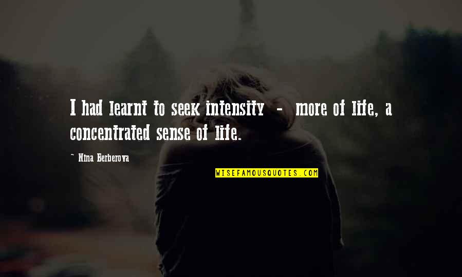 Sense Of Life Quotes By Nina Berberova: I had learnt to seek intensity - more