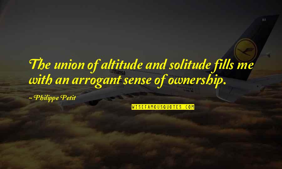 Sense Of Ownership Quotes By Philippe Petit: The union of altitude and solitude fills me