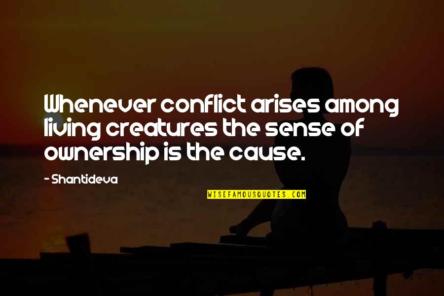 Sense Of Ownership Quotes By Shantideva: Whenever conflict arises among living creatures the sense