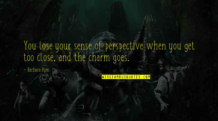 Sense Of Perspective Quotes By Barbara Pym: You lose your sense of perspective when you