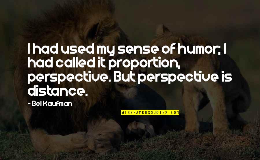Sense Of Perspective Quotes By Bel Kaufman: I had used my sense of humor; I