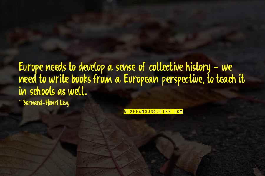 Sense Of Perspective Quotes By Bernard-Henri Levy: Europe needs to develop a sense of collective