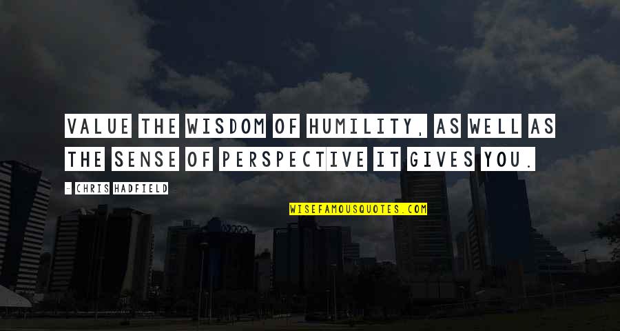 Sense Of Perspective Quotes By Chris Hadfield: Value the wisdom of humility, as well as