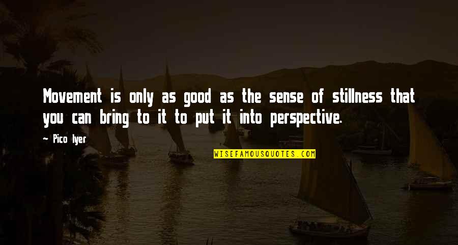 Sense Of Perspective Quotes By Pico Iyer: Movement is only as good as the sense